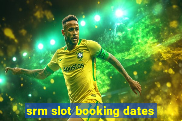 srm slot booking dates