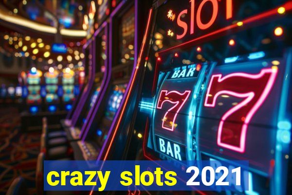 crazy slots 2021