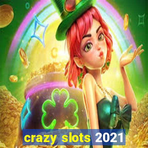 crazy slots 2021