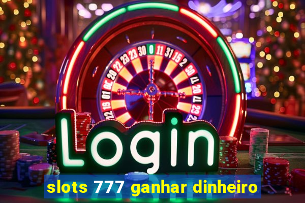 slots 777 ganhar dinheiro