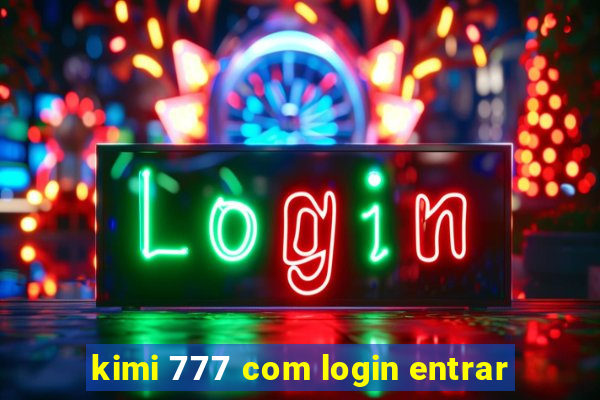 kimi 777 com login entrar