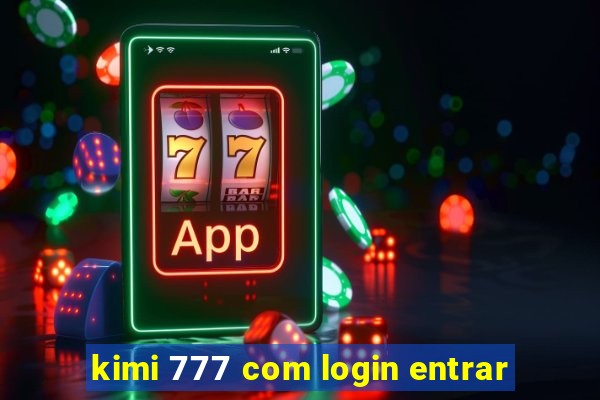 kimi 777 com login entrar