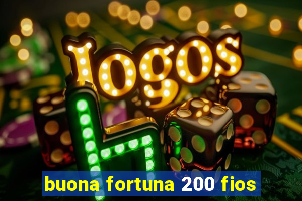 buona fortuna 200 fios