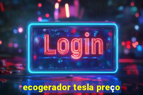 ecogerador tesla preço