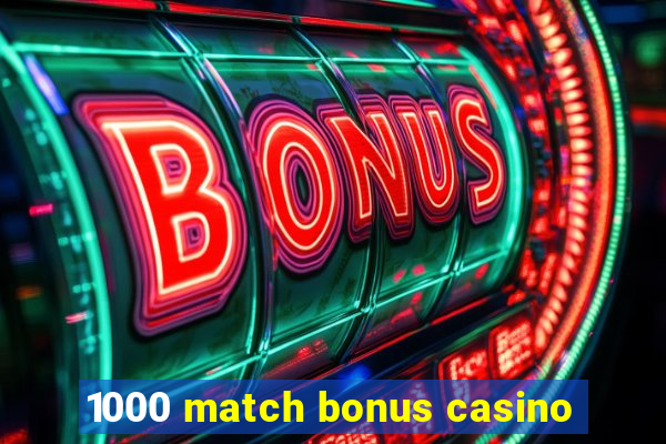 1000 match bonus casino