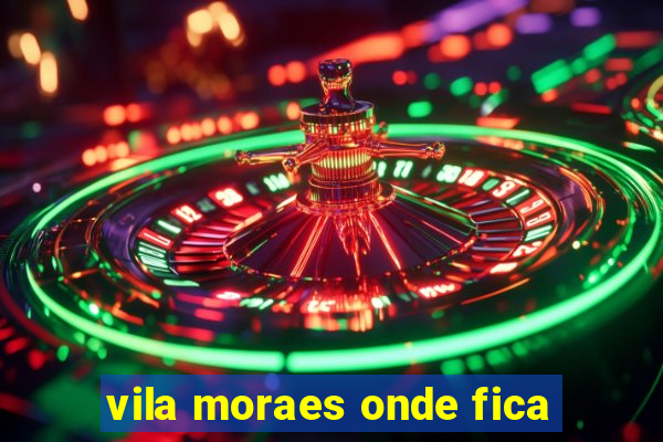 vila moraes onde fica