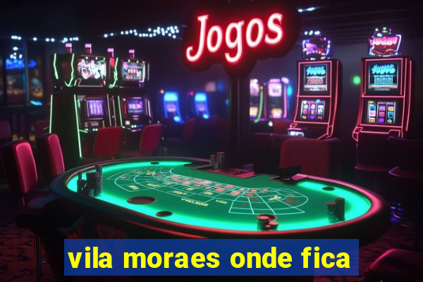 vila moraes onde fica