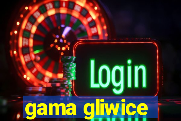 gama gliwice