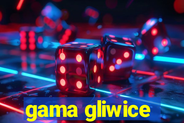 gama gliwice