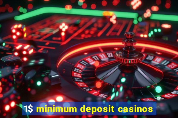 1$ minimum deposit casinos