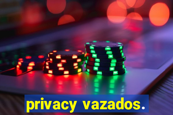 privacy vazados.