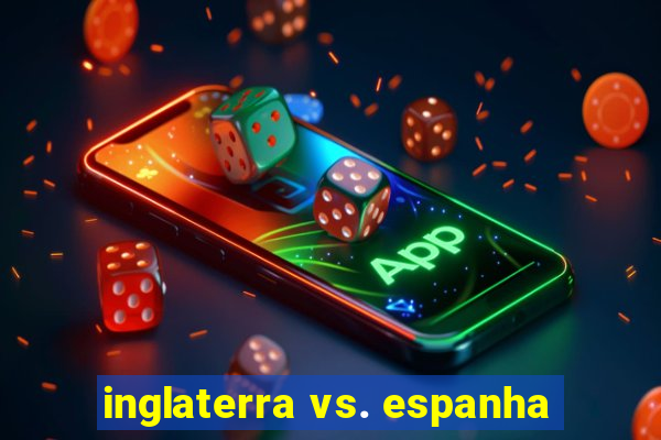 inglaterra vs. espanha