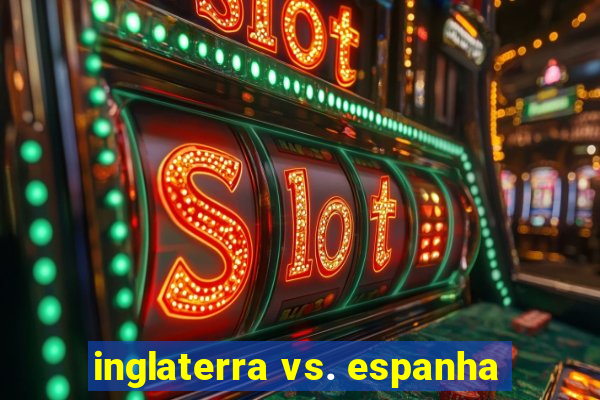 inglaterra vs. espanha