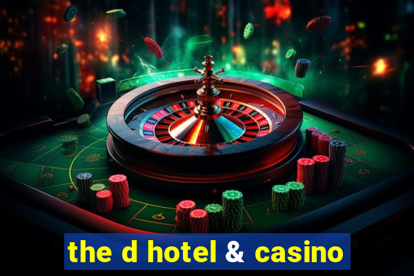 the d hotel & casino