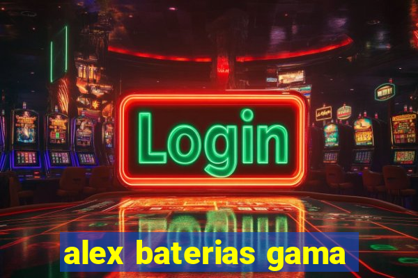 alex baterias gama