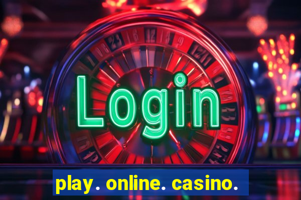 play. online. casino.