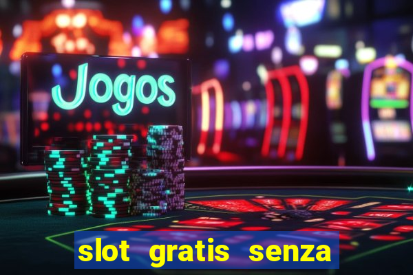 slot gratis senza registrazione e deposito