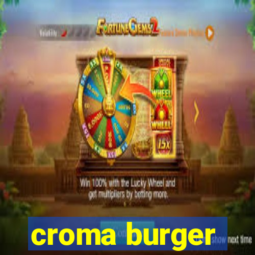 croma burger