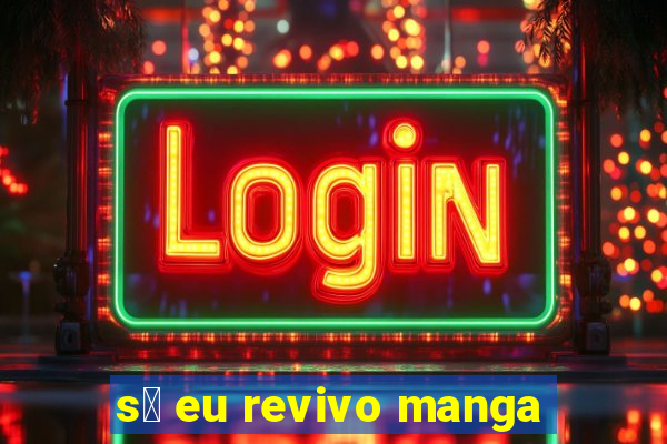 s贸 eu revivo manga