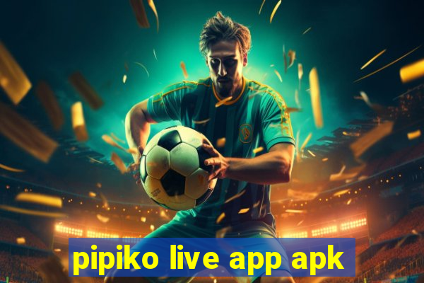 pipiko live app apk