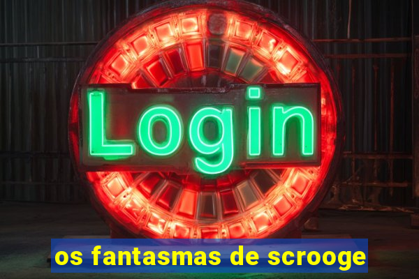 os fantasmas de scrooge