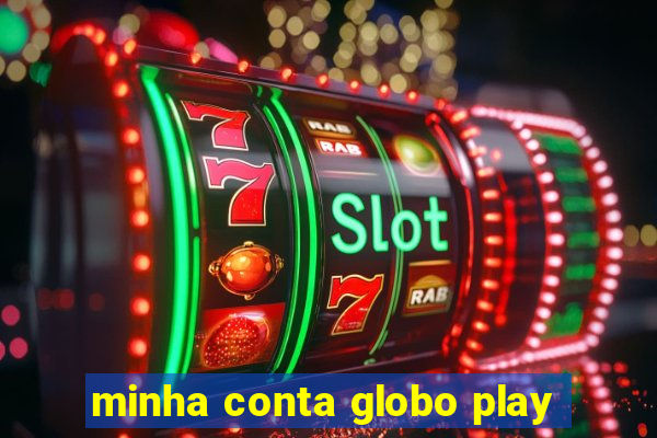 minha conta globo play