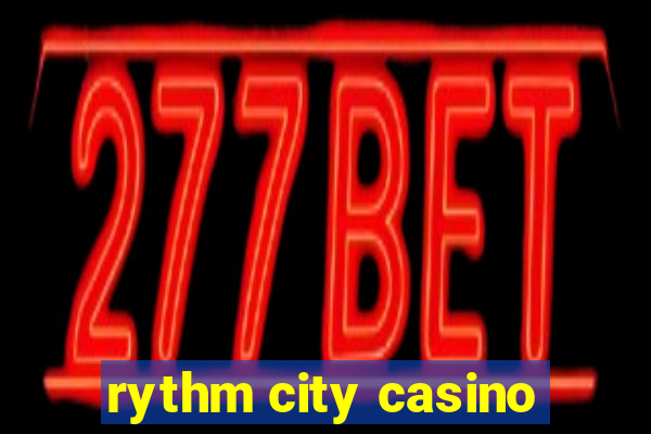 rythm city casino