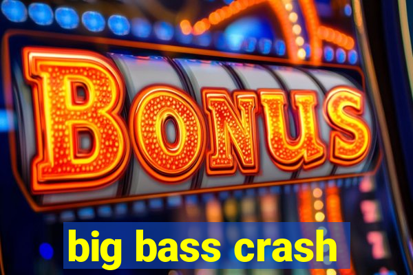 big bass crash