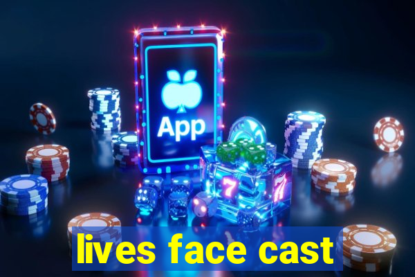 lives face cast