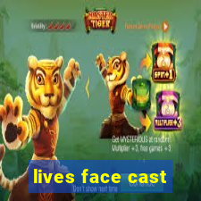 lives face cast