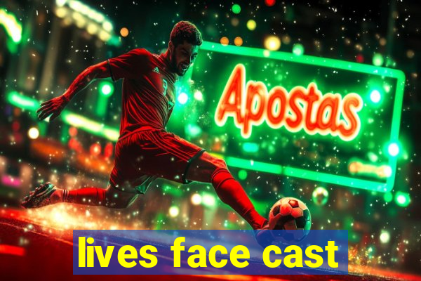 lives face cast