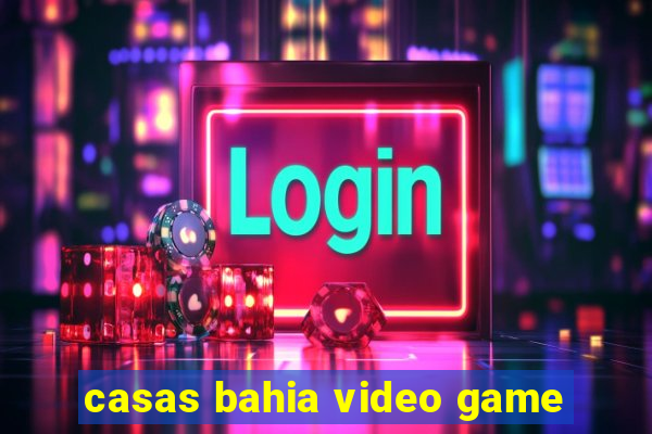 casas bahia video game