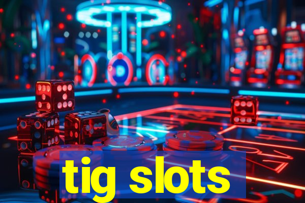 tig slots