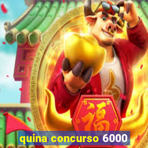 quina concurso 6000