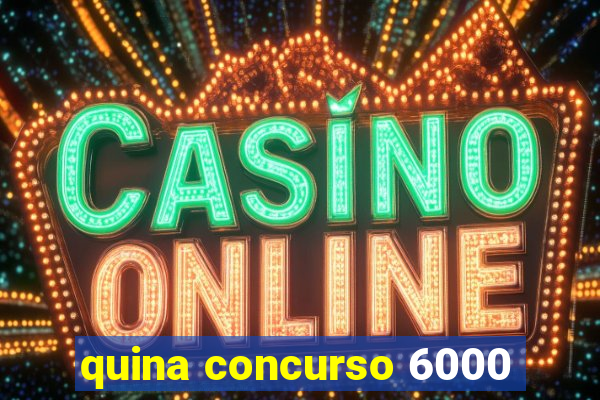 quina concurso 6000