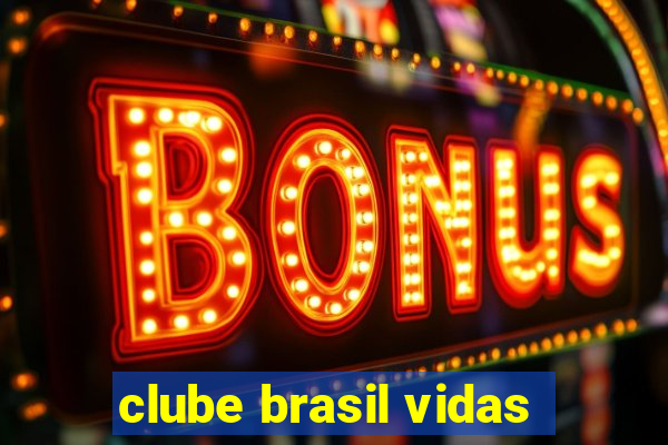 clube brasil vidas