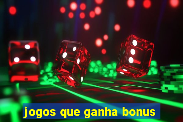 jogos que ganha bonus