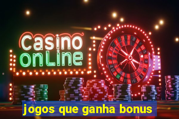 jogos que ganha bonus