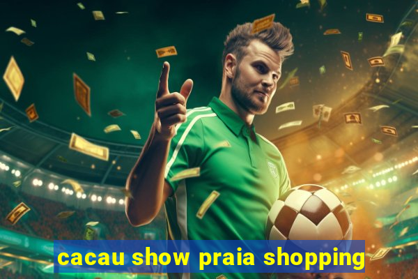 cacau show praia shopping