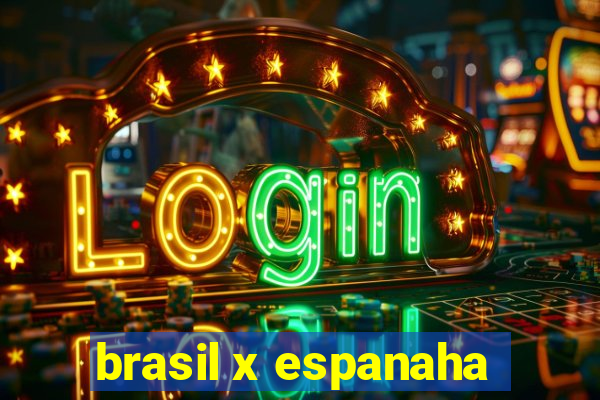 brasil x espanaha