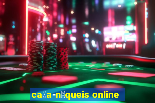 ca莽a-n铆queis online