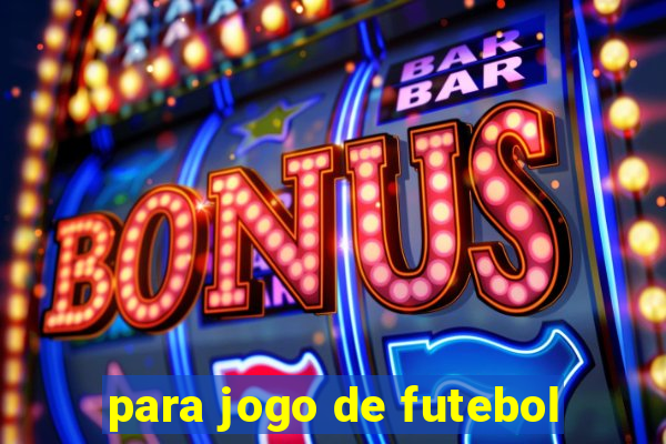 para jogo de futebol