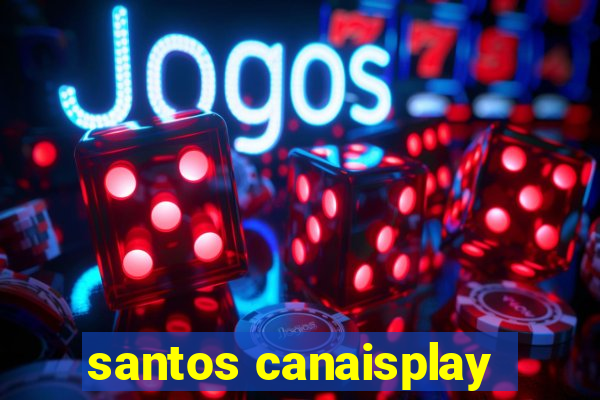 santos canaisplay