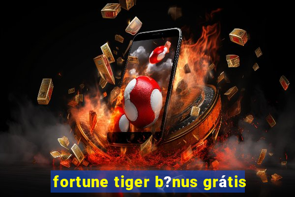 fortune tiger b?nus grátis