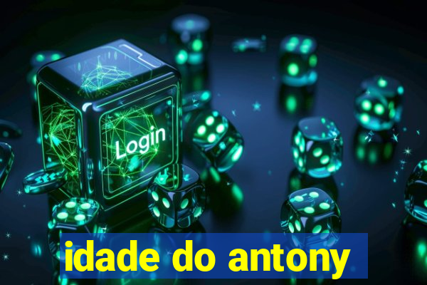 idade do antony