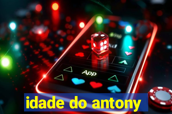 idade do antony