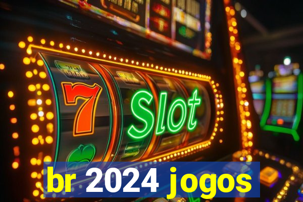 br 2024 jogos