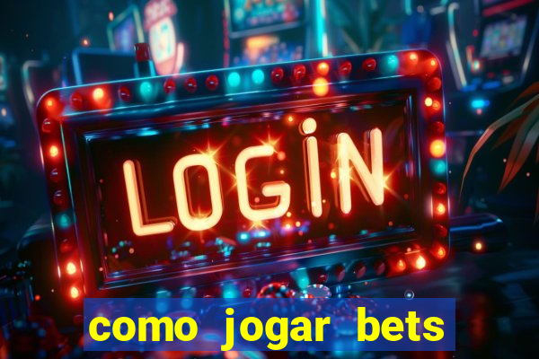 como jogar bets passo a passo