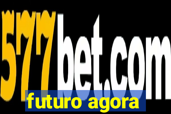 futuro agora