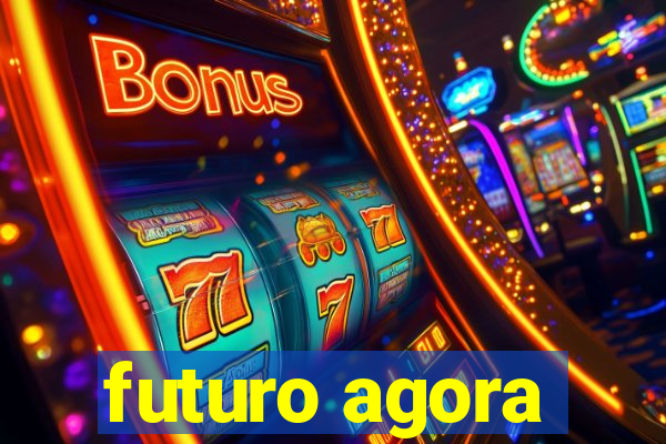 futuro agora